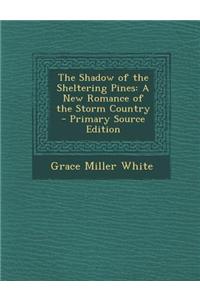 The Shadow of the Sheltering Pines: A New Romance of the Storm Country - Primary Source Edition