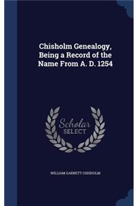 Chisholm Genealogy, Being a Record of the Name From A. D. 1254