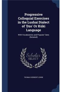 Progressive Colloquial Exercises in the Lushai Dialect of 'Dzo' Or Kúki Language