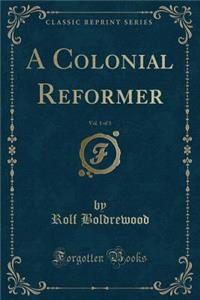 A Colonial Reformer, Vol. 1 of 3 (Classic Reprint)