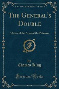 The General's Double: A Story of the Army of the Potomac (Classic Reprint)