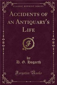 Accidents of an Antiquary's Life (Classic Reprint)