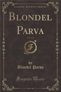 Blondel Parva, Vol. 2 of 2 (Classic Reprint)