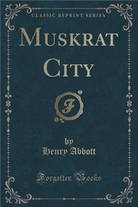 Muskrat City (Classic Reprint)