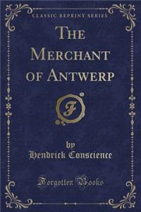 The Merchant of Antwerp (Classic Reprint)