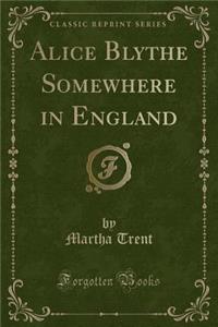 Alice Blythe Somewhere in England (Classic Reprint)