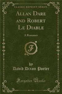 Allan Dare and Robert Le Diable: A Romance (Classic Reprint)