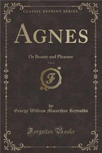 Agnes, Vol. 2: Or Beauty and Pleasure (Classic Reprint): Or Beauty and Pleasure (Classic Reprint)