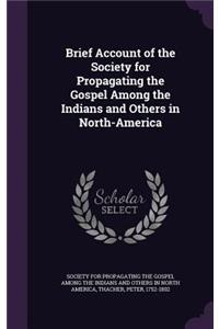 Brief Account of the Society for Propagating the Gospel Among the Indians and Others in North-America