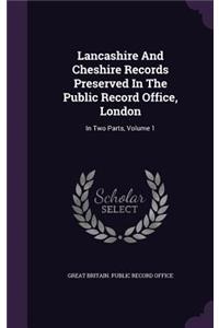 Lancashire And Cheshire Records Preserved In The Public Record Office, London