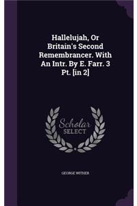 Hallelujah, Or Britain's Second Remembrancer. With An Intr. By E. Farr. 3 Pt. [in 2]