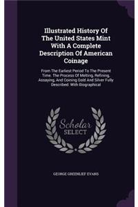 Illustrated History Of The United States Mint With A Complete Description Of American Coinage
