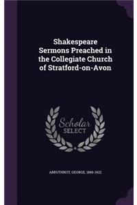Shakespeare Sermons Preached in the Collegiate Church of Stratford-on-Avon