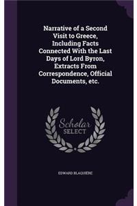 Narrative of a Second Visit to Greece, Including Facts Connected With the Last Days of Lord Byron, Extracts From Correspondence, Official Documents, etc.