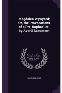 Magdalen Wynyard; Or, the Provocations of a Pre-Raphaelite, by Averil Beaumont