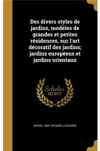 Des divers styles de jardins, modèles de grandes et petites résidences, sur l'art décoratif des jardins; jardins européens et jardins orientaux