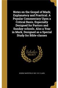 Notes on the Gospel of Mark; Explanatory and Practical. A Popular Commentary Upon a Critical Basis, Especially Designed for Pastors and Sunday-schools. Also a Year in Mark, Designed as a Special Study for Bible-classes