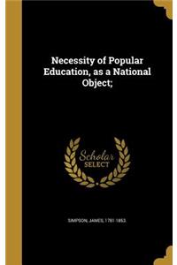 Necessity of Popular Education, as a National Object;