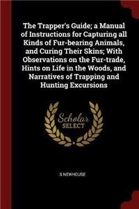 The Trapper's Guide; A Manual of Instructions for Capturing All Kinds of Fur-Bearing Animals, and Curing Their Skins; With Observations on the Fur-Trade, Hints on Life in the Woods, and Narratives of Trapping and Hunting Excursions