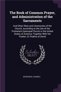 The Book of Common Prayer, and Administration of the Sacraments