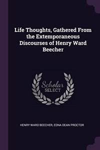 Life Thoughts, Gathered From the Extemporaneous Discourses of Henry Ward Beecher