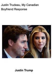 Justin Trudeau, My Canadian Boyfriend Response