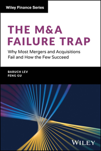 The M&a Failure Trap: Why Most Mergers and Acquisitions Fail and How the Few Succeed (Wiley Finance)