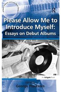 Please Allow Me to Introduce Myself: Essays on Debut Albums
