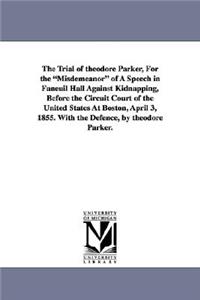 Trial of Theodore Parker, for the Misdemeanor of a Speech in Faneuil Hall Against Kidnapping, Before the Circuit Court of the United States at Bos