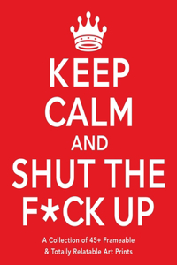 Keep Calm and Shut the F*ck Up