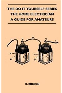 Do It Yourself Series - The Home Electrician - A Guide For Amateurs