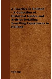 A Traveller in Holland - A Collection of Historical Guides and Articles Detailing Travelling Experiences in Holland