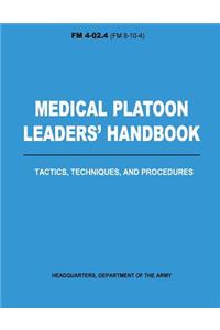 Medical Platoon Leaders' Handbook Tactics, Techniques, and Procedures (FM 4-02.4)