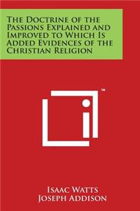 Doctrine of the Passions Explained and Improved to Which Is Added Evidences of the Christian Religion
