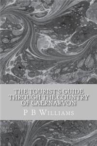 The Tourist's Guide Through The Country Of Caernarvon