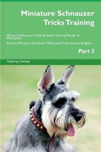 Miniature Schnauzer Tricks Training Miniature Schnauzer Tricks & Games Training Tracker & Workbook. Includes: Miniature Schnauzer Multi-Level Tricks, Games & Agility. Part 2