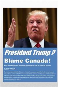 President Trump? Blame Canada!