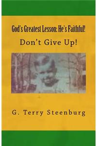 God's Greatest Lesson: He's Faithful!: Don't Give Up!