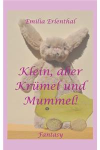 Klein, aber Krümel und Mummel!