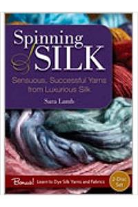 Spinning Silk: Sensuous Successful Yarns from Luxurious Silk