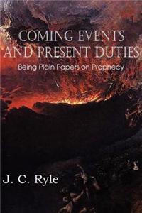 Coming Events and Present Duties, Being Plain Papers on Prophecy