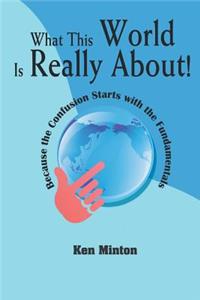 What This World Is Really About!