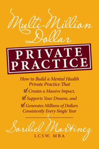 Multi-Million Dollar Private Practice: How to Build a Private Practice That Creates a Massive Impact, Supports Your Dreams, and Generates Millions of Dollars Consistently Every Single Yea