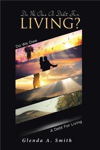 Do We Owe A Debt For Living?