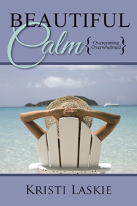 Beautiful Calm: {Overcoming Overwhelmed}