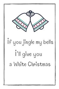 If You Jingle My Bells I'll Give You A White Christmas