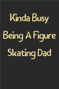 Kinda Busy Being A Figure Skating Dad