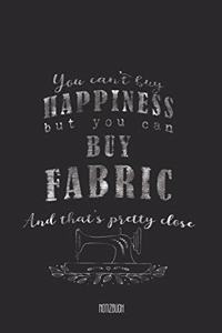 You Can't Buy Happiness but you can buy Fabric And that's pretty close Notizbuch