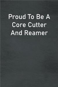 Proud To Be A Core Cutter And Reamer