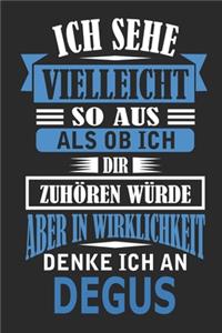 Ich sehe vielleicht so aus als ob ich dir zuhören würde aber in Wirklichkeit denke ich an Degus